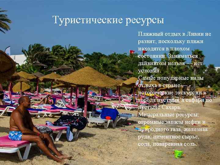 Туристические ресурсы Пляжный отдых в Ливии не развит, поскольку пляжи находятся в плохом состоянии.