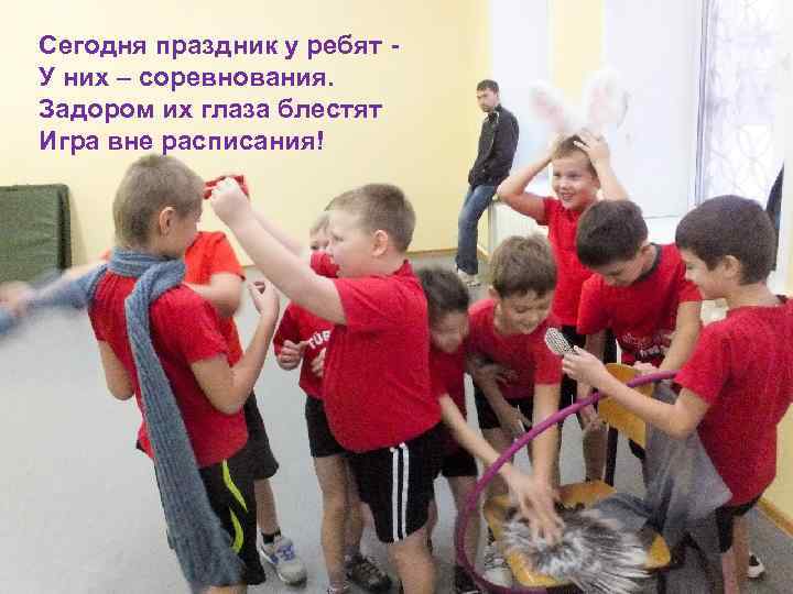 Сегодня праздник у ребят У них – соревнования. Задором их глаза блестят Игра вне