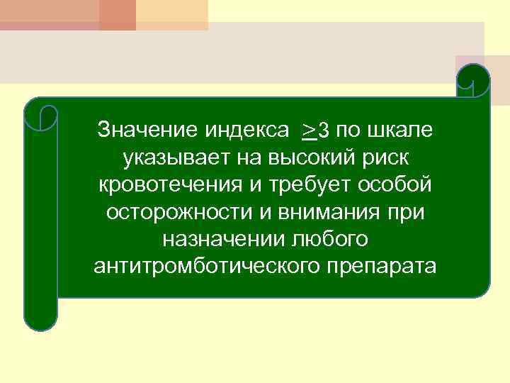 Значение индекса >3 по шкале указывает на высокий риск кровотечения и требует особой осторожности