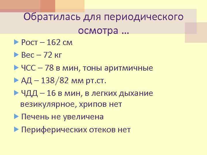 Обратилась для периодического осмотра … Рост – 162 см Вес – 72 кг ЧСС