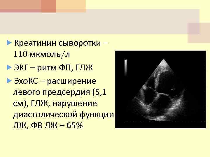  Креатинин сыворотки – 110 мкмоль/л ЭКГ – ритм ФП, ГЛЖ Эхо. КС –