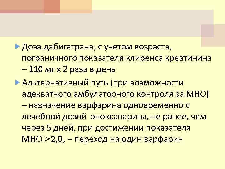  Доза дабигатрана, с учетом возраста, пограничного показателя клиренса креатинина – 110 мг х