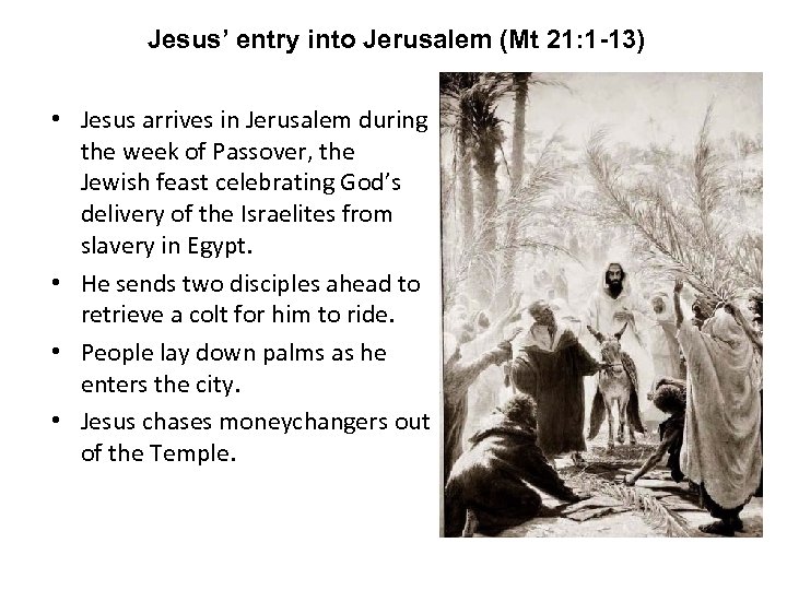 Jesus’ entry into Jerusalem (Mt 21: 1 -13) • Jesus arrives in Jerusalem during