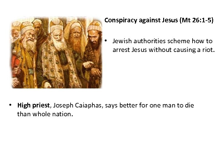 Conspiracy against Jesus (Mt 26: 1 -5) • Jewish authorities scheme how to arrest