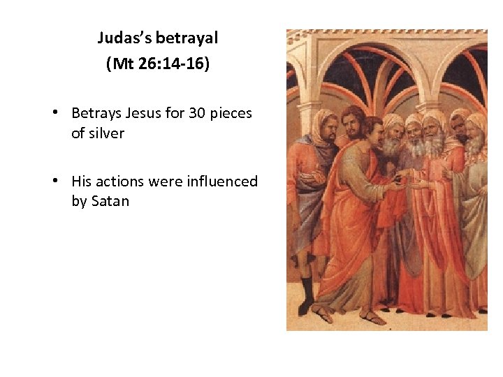 Judas’s betrayal (Mt 26: 14 -16) • Betrays Jesus for 30 pieces of silver