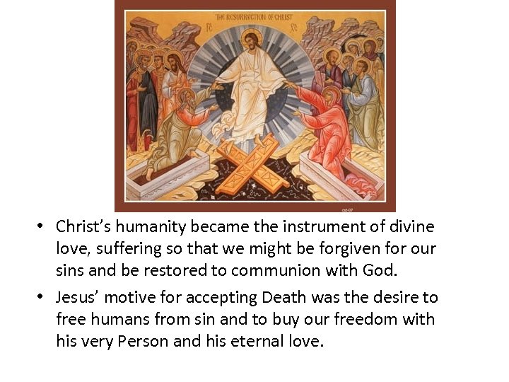  • Christ’s humanity became the instrument of divine love, suffering so that we