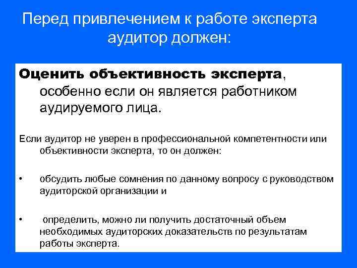 Перед привлечением к работе эксперта аудитор должен: Оценить объективность эксперта, особенно если он является