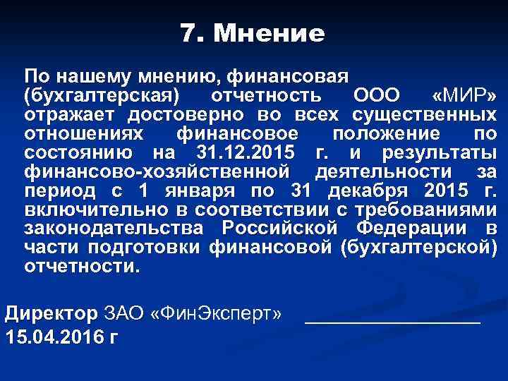 7. Мнение По нашему мнению, финансовая (бухгалтерская) отчетность ООО «МИР» отражает достоверно во всех