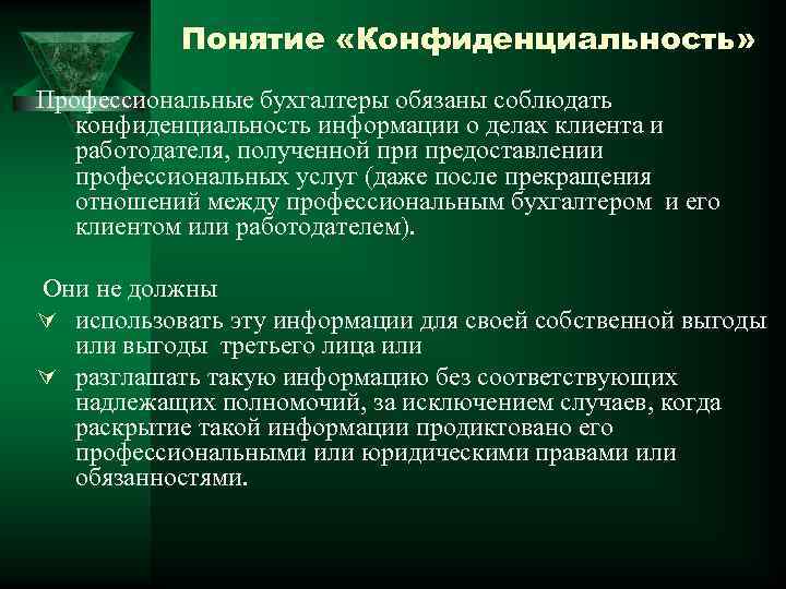 Понятие «Конфиденциальность» Профессиональные бухгалтеры обязаны соблюдать конфиденциальность информации о делах клиента и работодателя, полученной