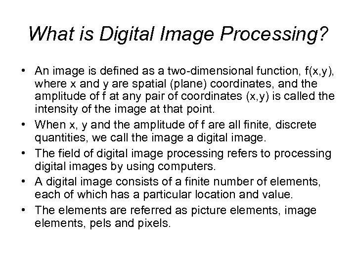 What is Digital Image Processing? • An image is defined as a two-dimensional function,