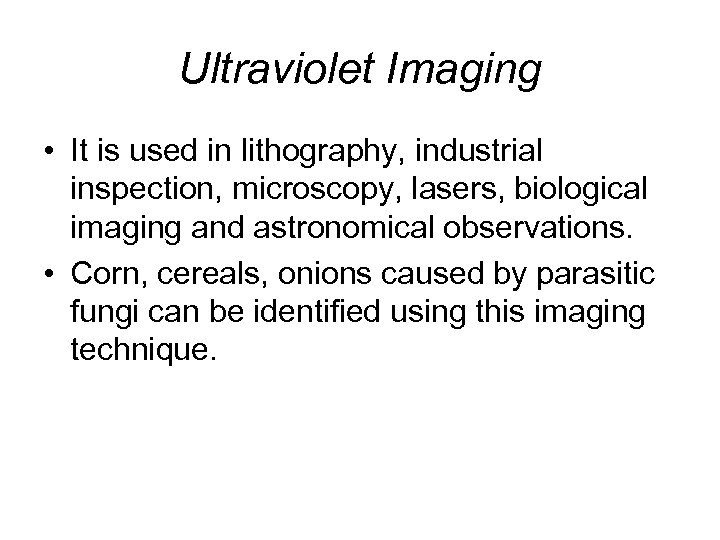 Ultraviolet Imaging • It is used in lithography, industrial inspection, microscopy, lasers, biological imaging