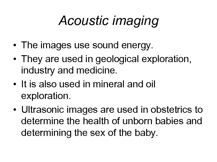Acoustic imaging • The images use sound energy. • They are used in geological