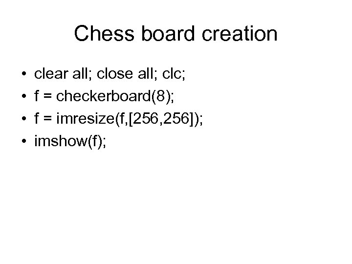 Chess board creation • • clear all; close all; clc; f = checkerboard(8); f