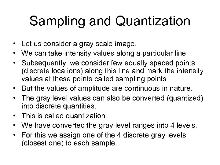Sampling and Quantization • Let us consider a gray scale image. • We can