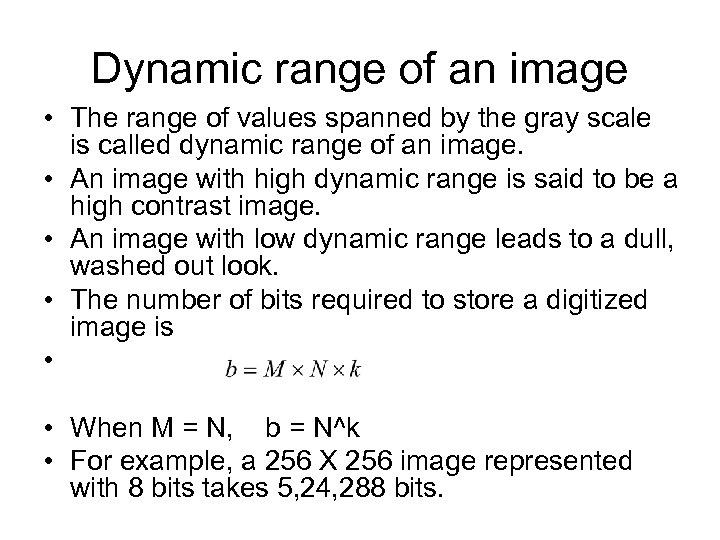 Dynamic range of an image • The range of values spanned by the gray