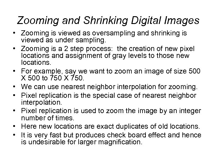 Zooming and Shrinking Digital Images • Zooming is viewed as oversampling and shrinking is