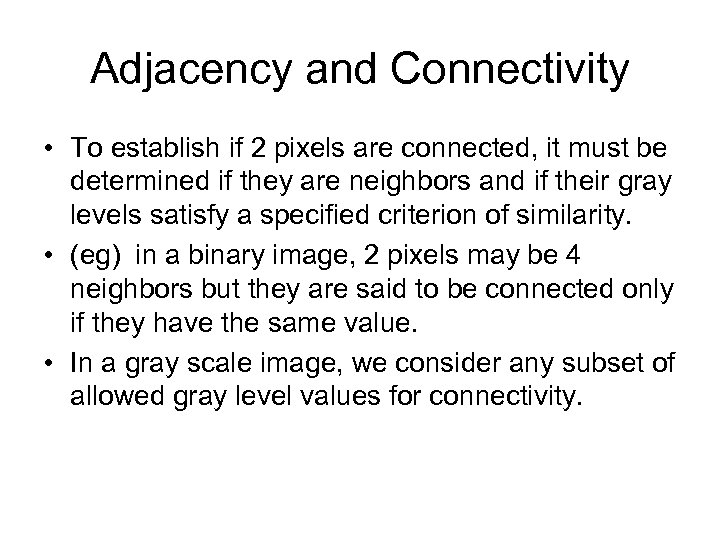 Adjacency and Connectivity • To establish if 2 pixels are connected, it must be
