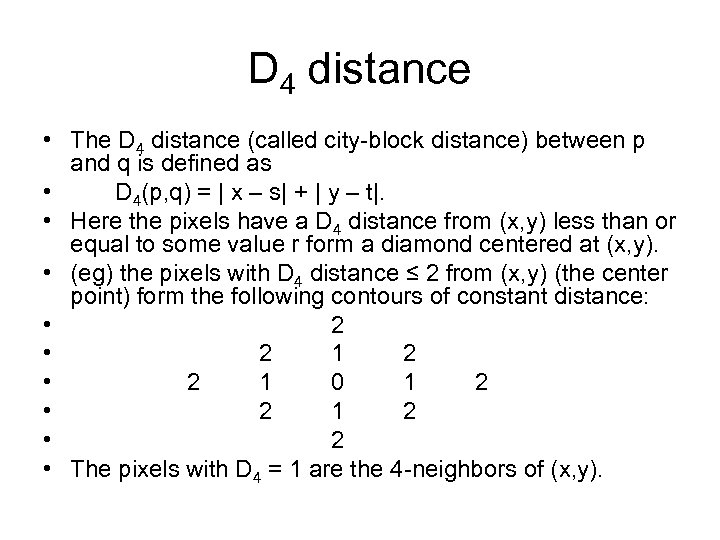 D 4 distance • The D 4 distance (called city-block distance) between p and