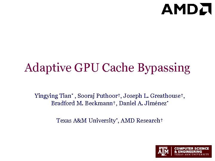 Adaptive GPU Cache Bypassing Yingying Tian* , Sooraj Puthoor†, Joseph L. Greathouse†, Bradford M.