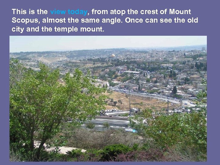 This is the view today, from atop the crest of Mount Scopus, almost the