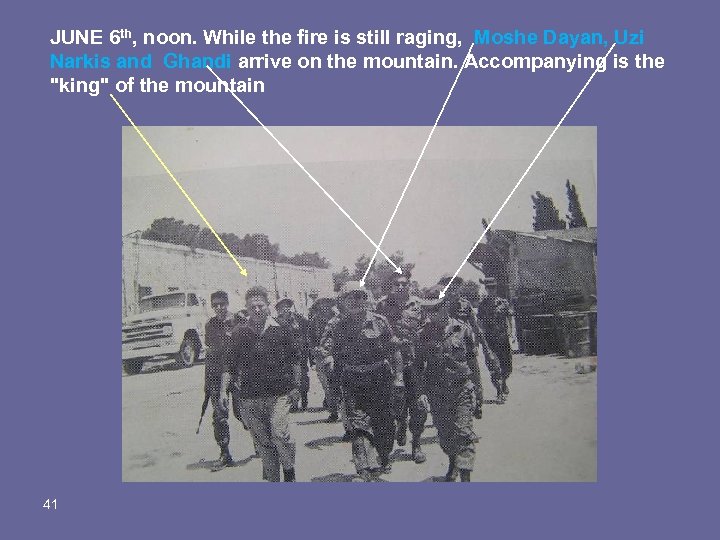 JUNE 6 th, noon. While the fire is still raging, Moshe Dayan, Uzi Narkis