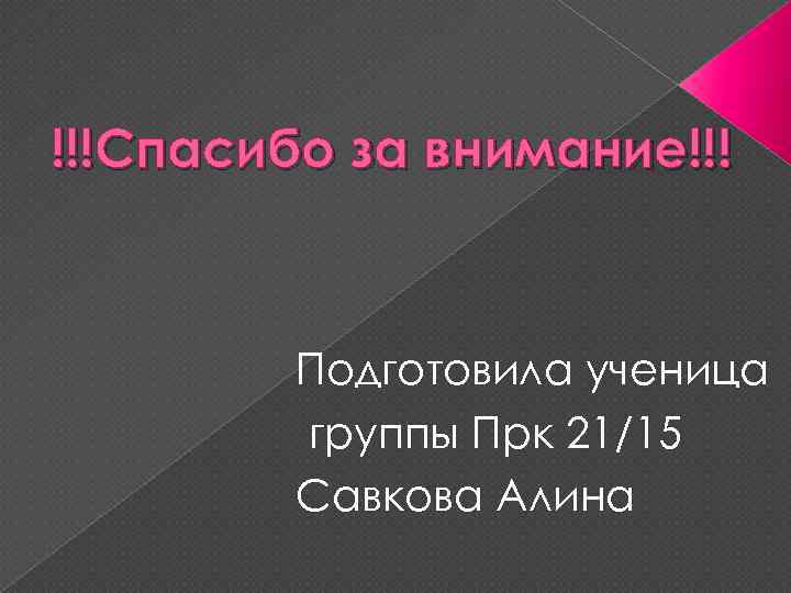 !!!Спасибо за внимание!!! Подготовила ученица группы Прк 21/15 Савкова Алина 