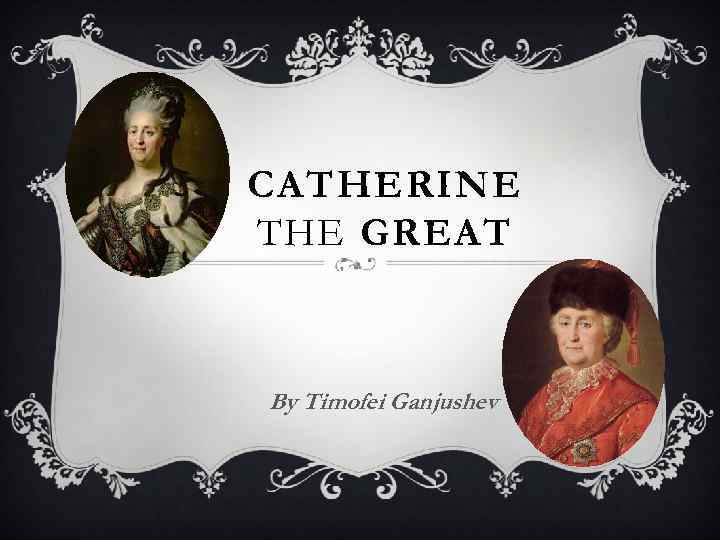 CATHERINE THE GREAT By Timofei Ganjushev 