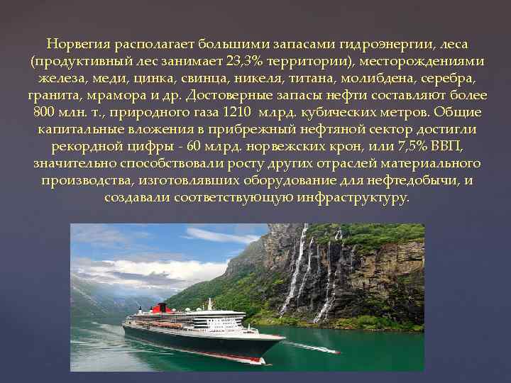 Норвегия располагает большими запасами гидроэнергии, леса (продуктивный лес занимает 23, 3% территории), месторождениями железа,