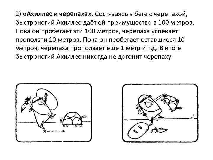 2) «Ахиллес и черепаха» . Состязаясь в беге с черепахой, быстроногий Ахиллес даёт ей