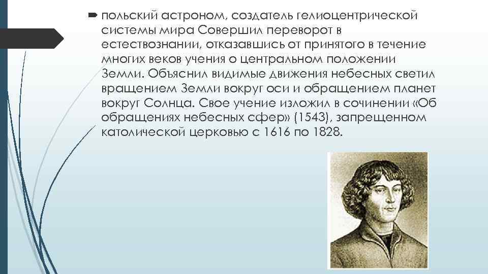  польский астроном, создатель гелиоцентрической системы мира Совершил переворот в естествознании, отказавшись от принятого