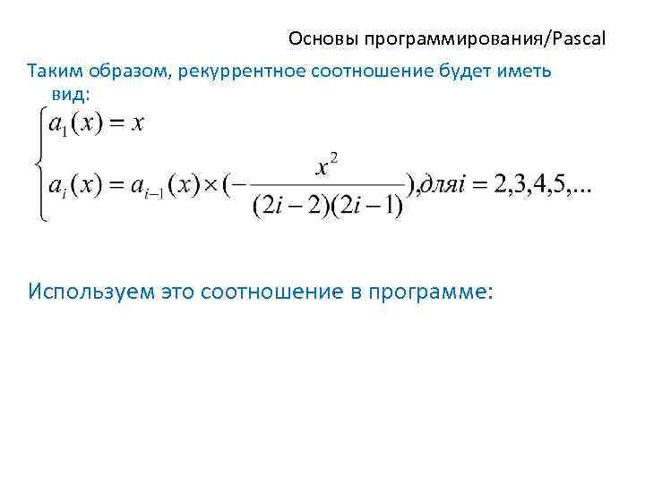 Основы программирования/Pascal Таким образом, рекуррентное соотношение будет иметь вид: Используем это соотношение в программе: