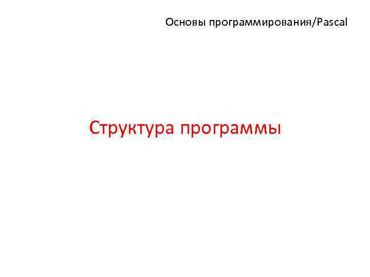 Основы программирования/Pascal Структура программы 