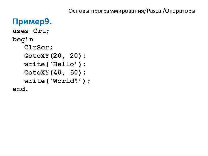 Основы программирования/Pascal/Операторы Пример9. uses Crt; begin Clr. Scr; Goto. XY(20, 20); write(‘Hello’); Goto. XY(40,