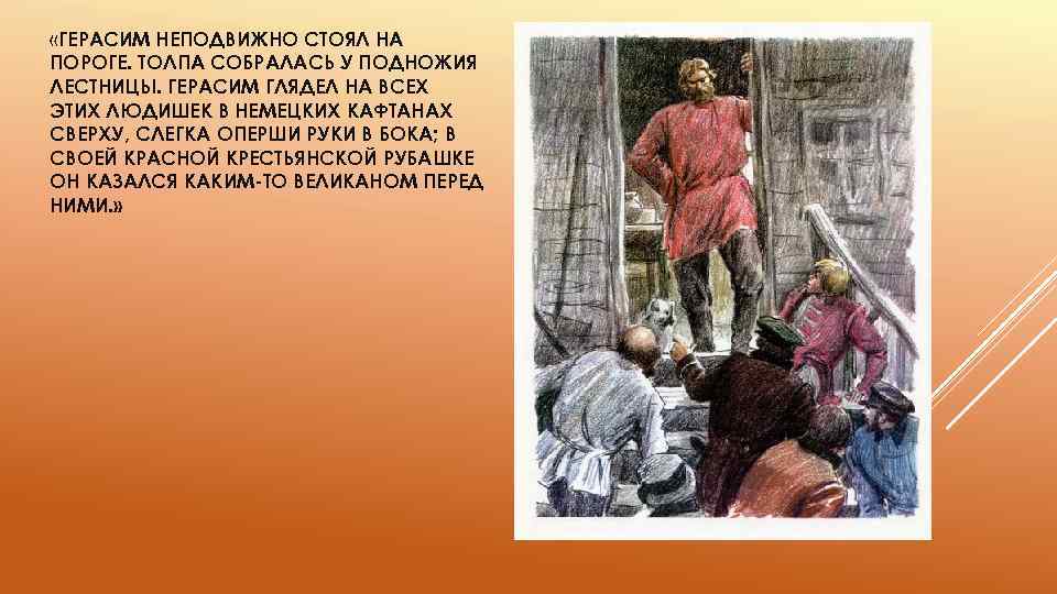  «ГЕРАСИМ НЕПОДВИЖНО СТОЯЛ НА ПОРОГЕ. ТОЛПА СОБРАЛАСЬ У ПОДНОЖИЯ ЛЕСТНИЦЫ. ГЕРАСИМ ГЛЯДЕЛ НА