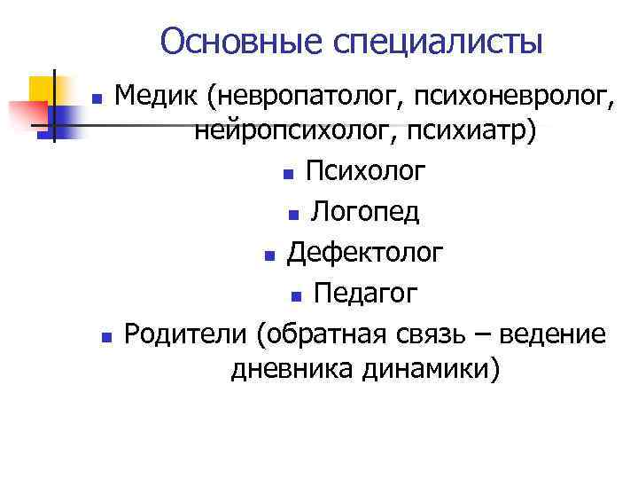 Основные специалисты Медик (невропатолог, психоневролог, нейропсихолог, психиатр) n Психолог n Логопед n Дефектолог n