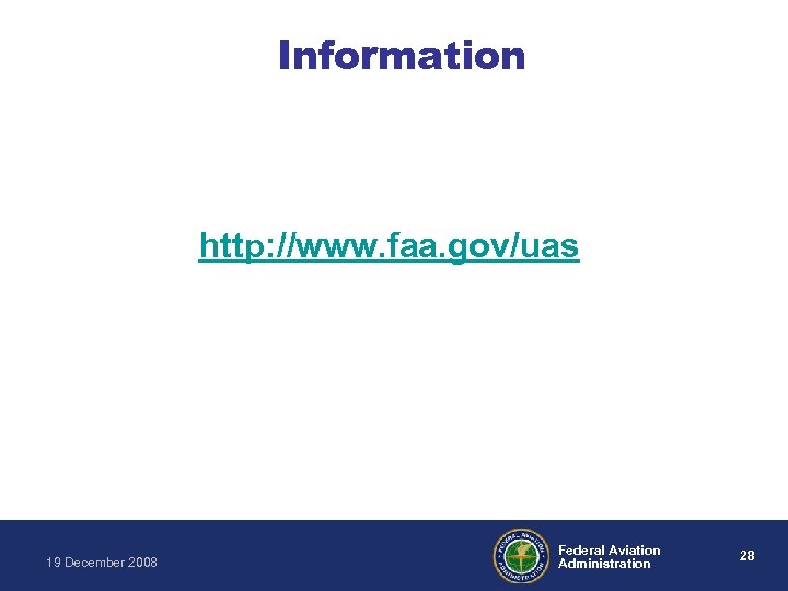 Information http: //www. faa. gov/uas 19 December 2008 Federal Aviation Administration 28 