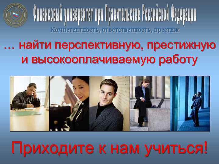 … найти перспективную, престижную и высокооплачиваемую работу Приходите к нам учиться! 