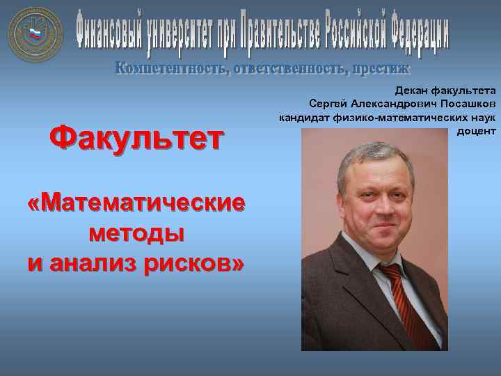 Факультет «Математические методы и анализ рисков» Декан факультета Сергей Александрович Посашков кандидат физико-математических наук