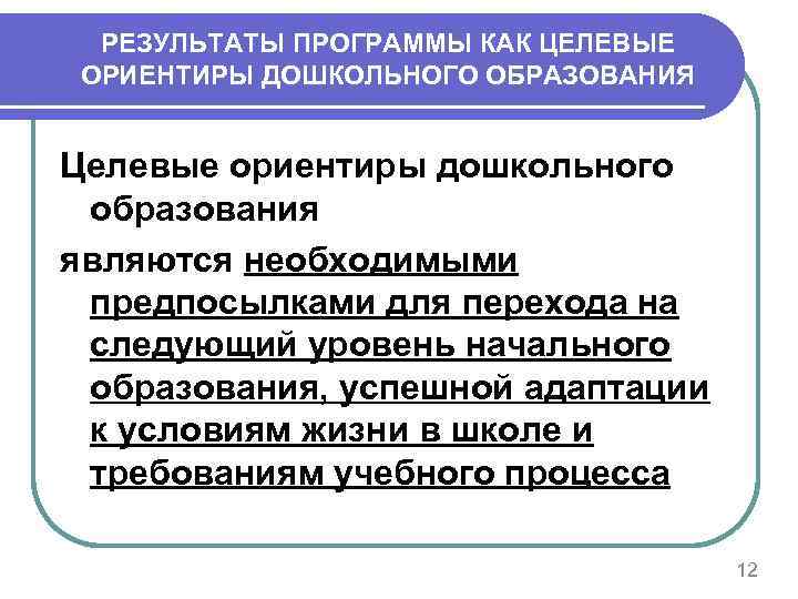 РЕЗУЛЬТАТЫ ПРОГРАММЫ КАК ЦЕЛЕВЫЕ ОРИЕНТИРЫ ДОШКОЛЬНОГО ОБРАЗОВАНИЯ Целевые ориентиры дошкольного образования являются необходимыми предпосылками