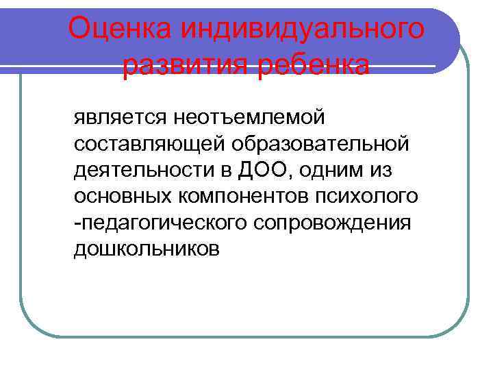Оценка индивидуального развития ребенка является неотъемлемой составляющей образовательной деятельности в ДОО, одним из основных