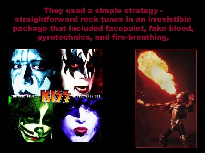 They used a simple strategy straightforward rock tunes in an irresistible package that included