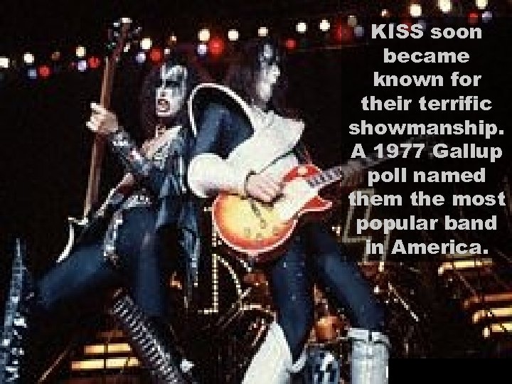 KISS soon became known for their terrific showmanship. A 1977 Gallup poll named them