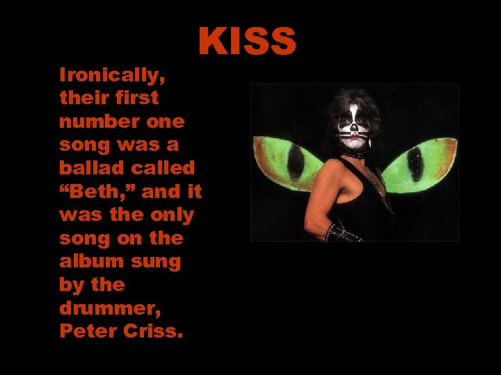 KISS Ironically, their first number one song was a ballad called “Beth, ” and
