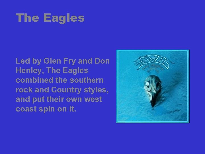 The Eagles Led by Glen Fry and Don Henley, The Eagles combined the southern