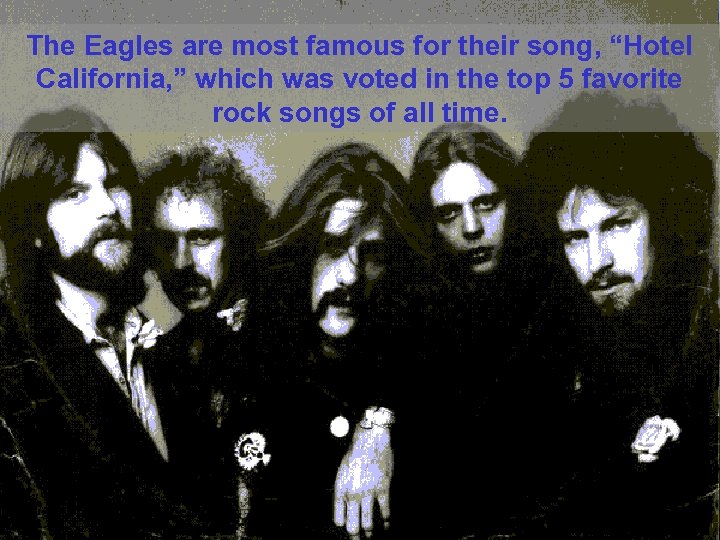 The Eagles are most famous for their song, “Hotel California, ” which was voted
