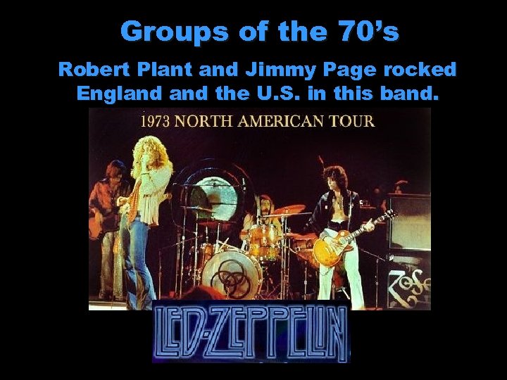 Groups of the 70’s Robert Plant and Jimmy Page rocked England the U. S.