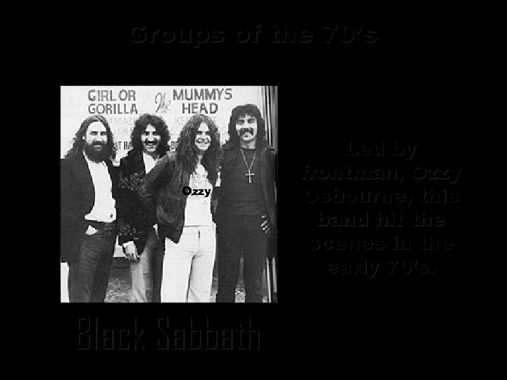 Groups of the 70’s Ozzy Black Sabbath Led by frontman, Ozzy Osbourne, this band