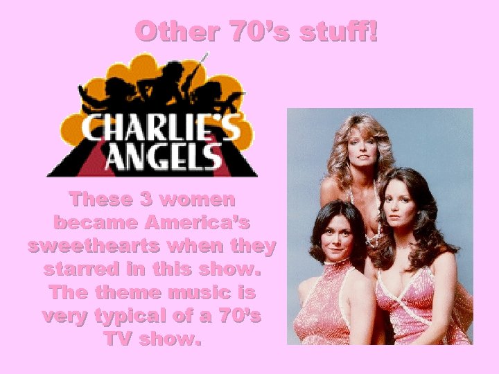 Other 70’s stuff! These 3 women became America’s sweethearts when they starred in this