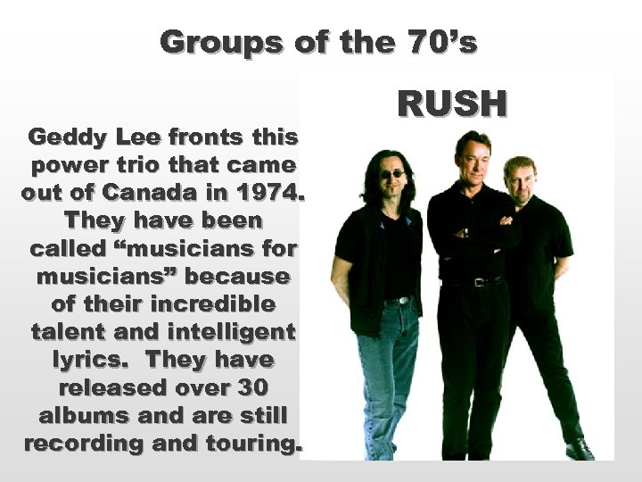 Groups of the 70’s Geddy Lee fronts this power trio that came out of