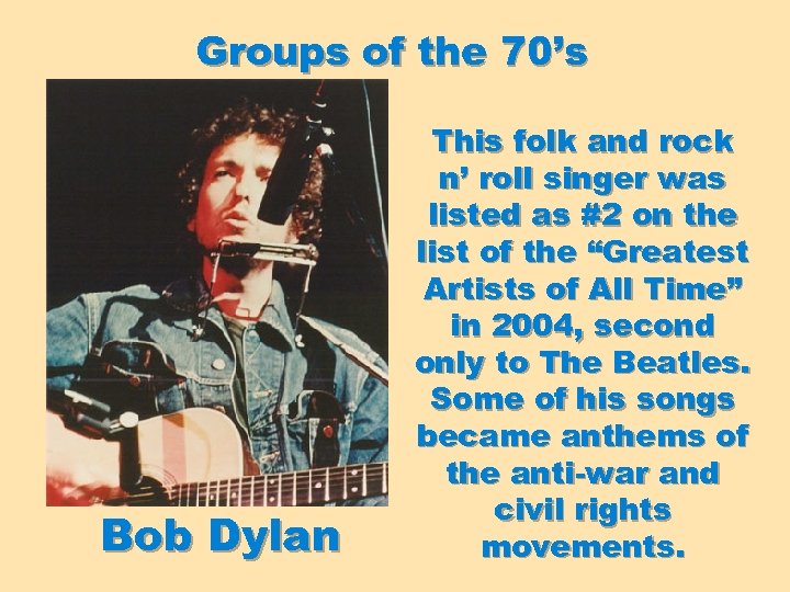Groups of the 70’s Bob Dylan This folk and rock n’ roll singer was